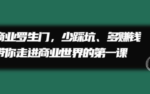 带你走进商业世界的第一课，让你少踩坑、多赚钱，甄琦学长商业罗生门